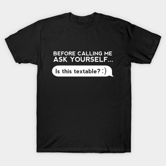 Before Calling Me Ask Yourself... T-Shirt by thingsandthings